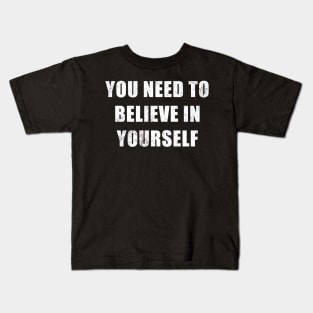 You Need To Believe In Yourself Kids T-Shirt